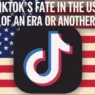 tiktok’s fate in the us the end of an era or another delay