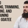 how to growing, trimming, and maintaining a long goatee